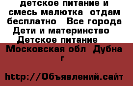 детское питание и смесь малютка  отдам бесплатно - Все города Дети и материнство » Детское питание   . Московская обл.,Дубна г.